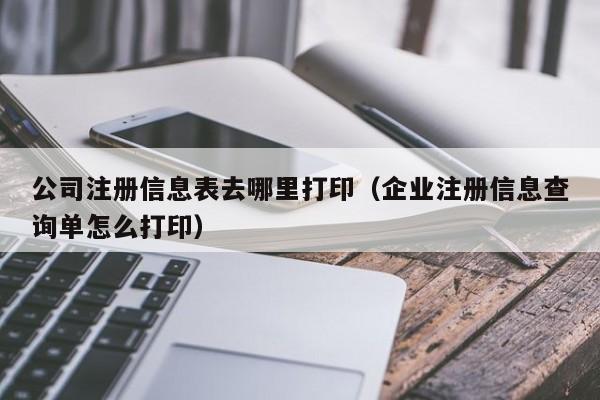 公司注册信息表去哪里打印（企业注册信息查询单怎么打印）