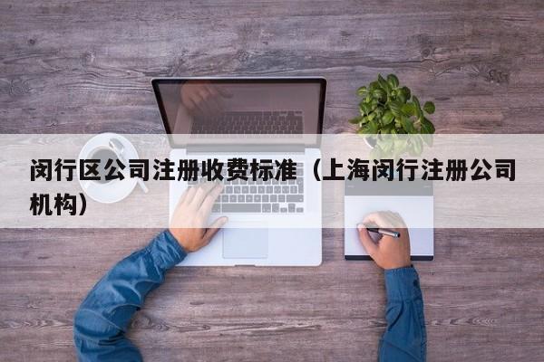 闵行区公司注册收费标准（上海闵行注册公司机构）