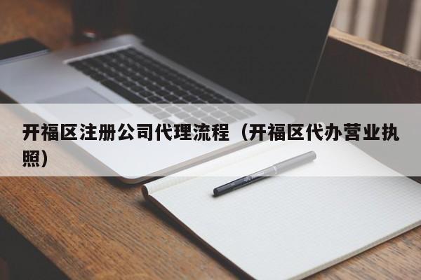 开福区注册公司代理流程（开福区代办营业执照）