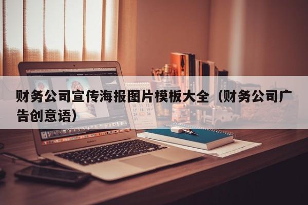 财务公司宣传海报图片模板大全（财务公司广告创意语）