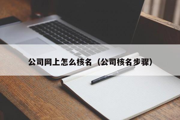 公司网上怎么核名（公司核名步骤）